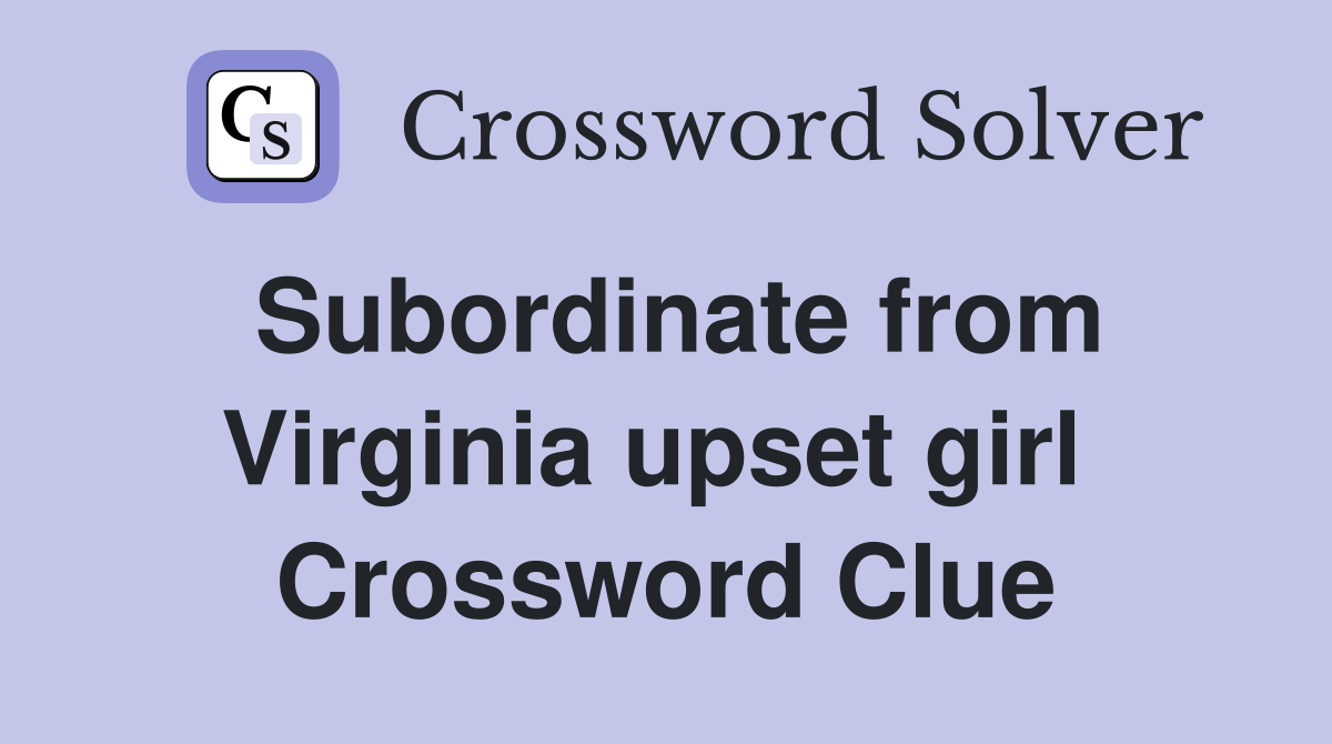Subordinate from Virginia upset girl  Crossword Clue
