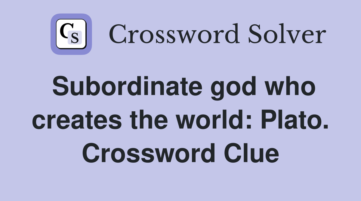 Subordinate god who creates the world: Plato. Crossword Clue