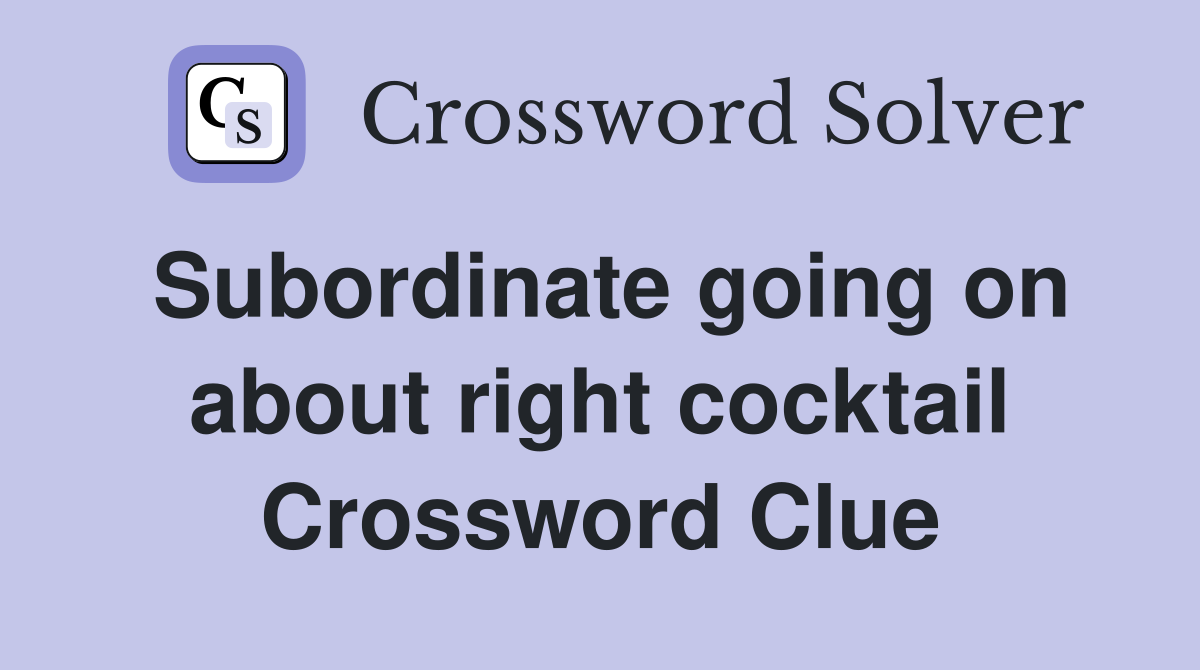 Subordinate going on about right cocktail Crossword Clue