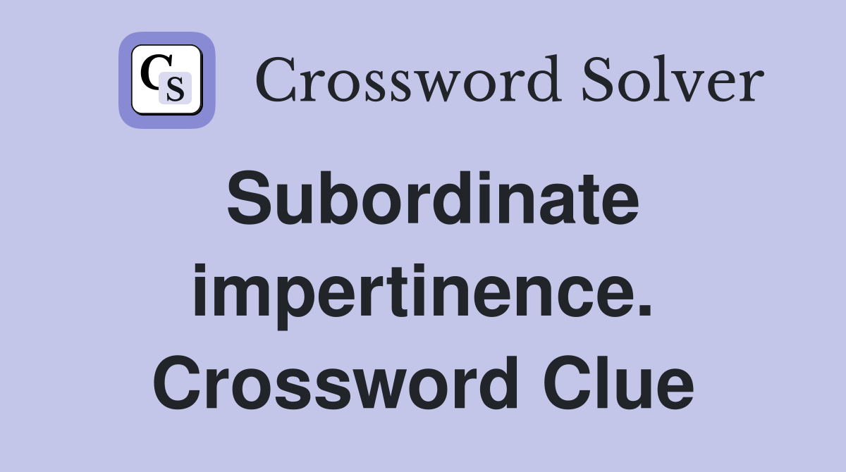 Subordinate impertinence. Crossword Clue