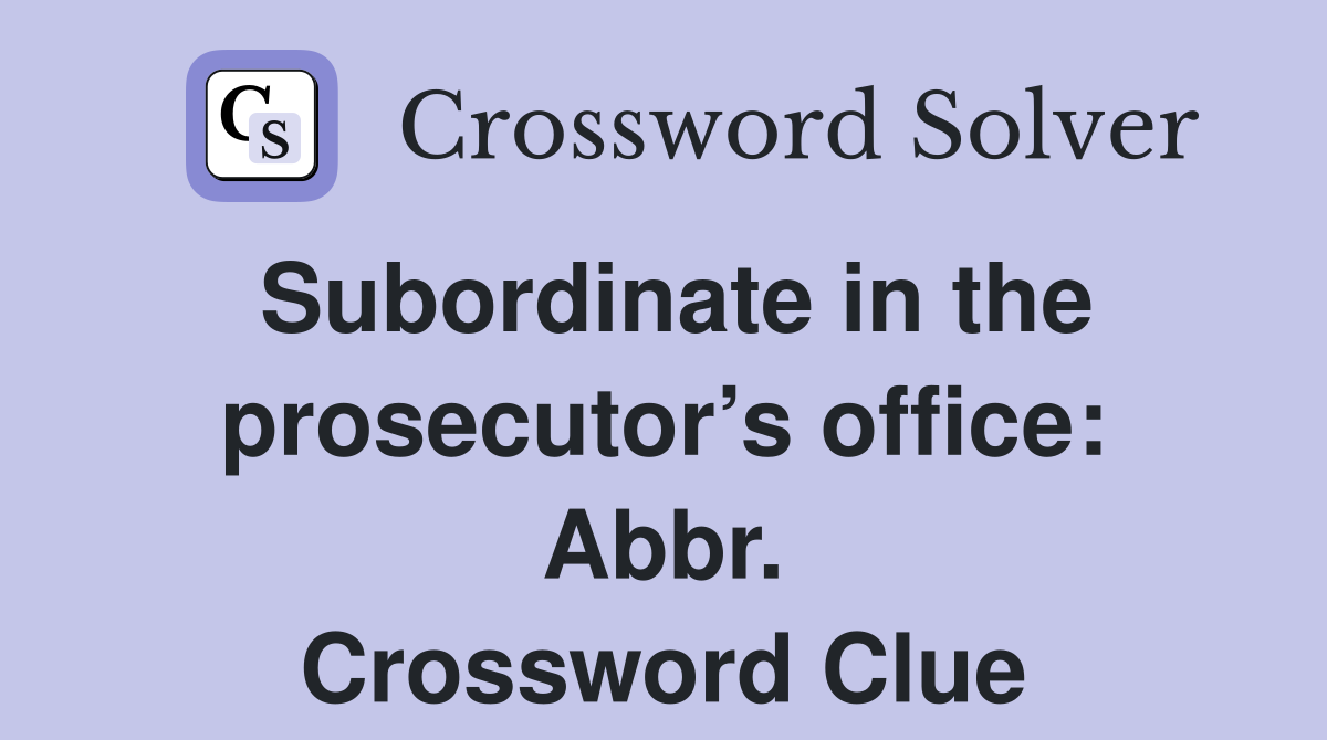 Subordinate in the prosecutor’s office: Abbr. Crossword Clue