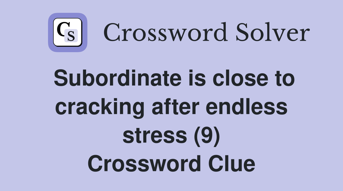 Subordinate is close to cracking after endless stress (9) Crossword Clue