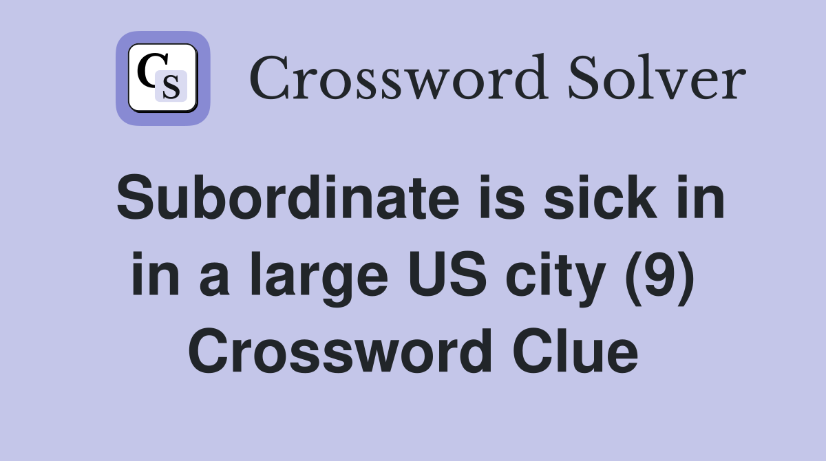 Subordinate is sick in in a large US city (9) Crossword Clue