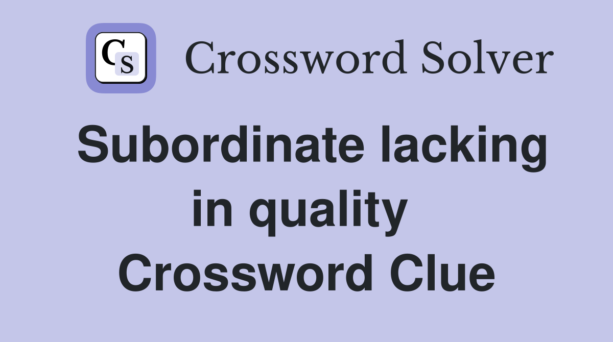 Subordinate lacking in quality  Crossword Clue