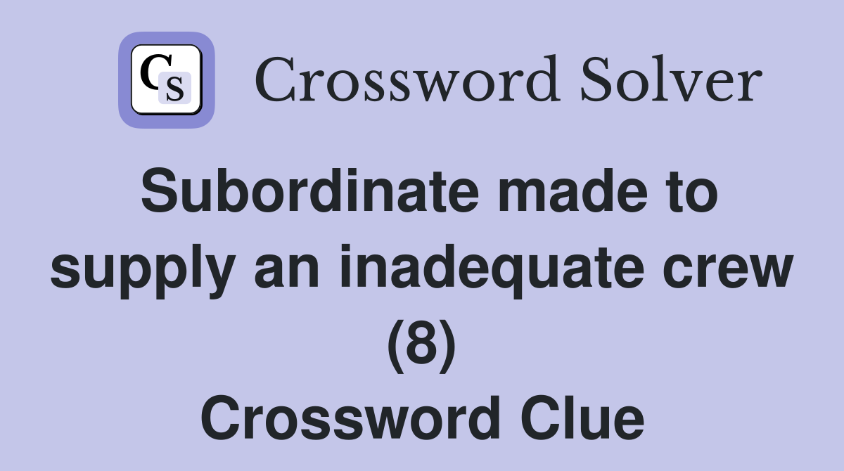 Subordinate made to supply an inadequate crew (8) Crossword Clue