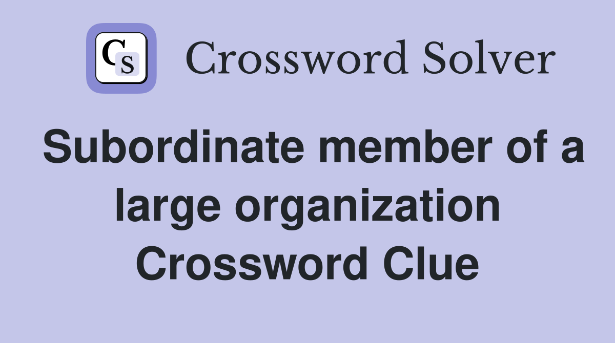 Subordinate member of a large organization Crossword Clue