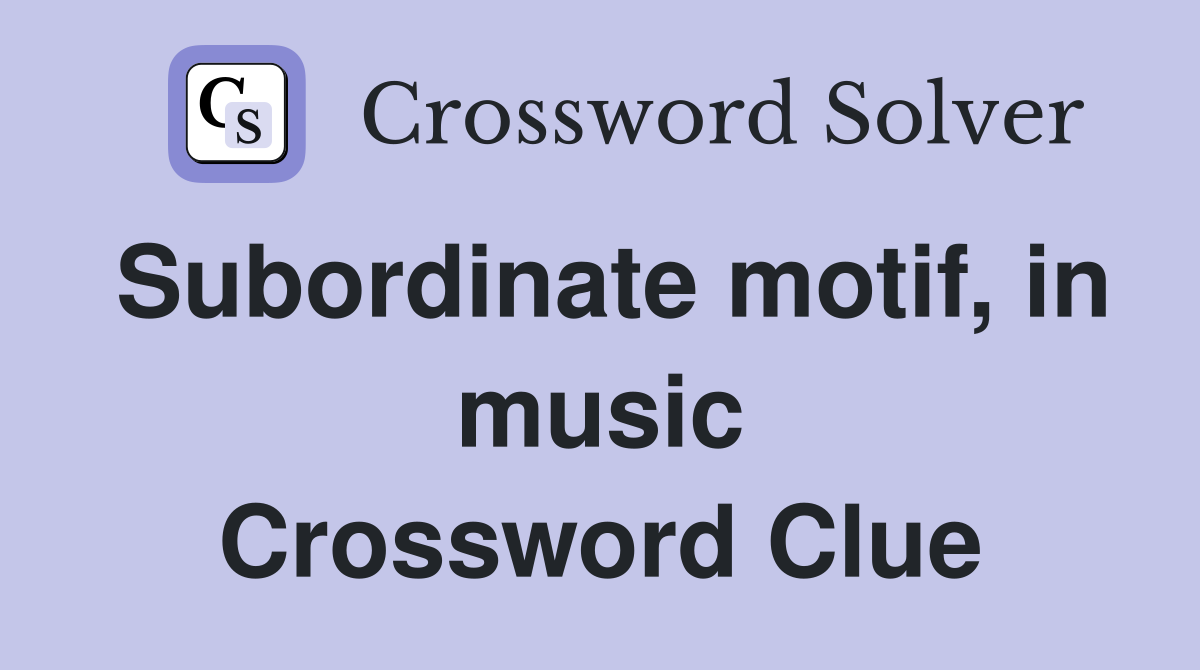 Subordinate motif, in music Crossword Clue
