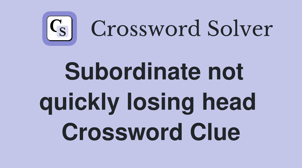 Subordinate not quickly losing head  Crossword Clue
