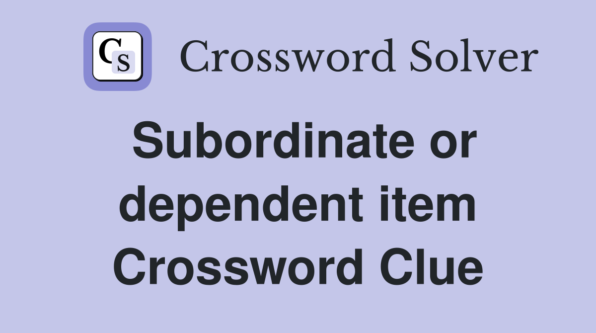 Subordinate or dependent item Crossword Clue