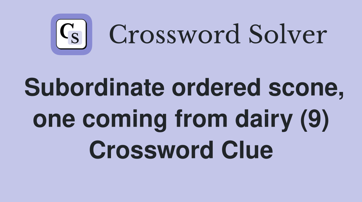 Subordinate ordered scone, one coming from dairy (9) Crossword Clue