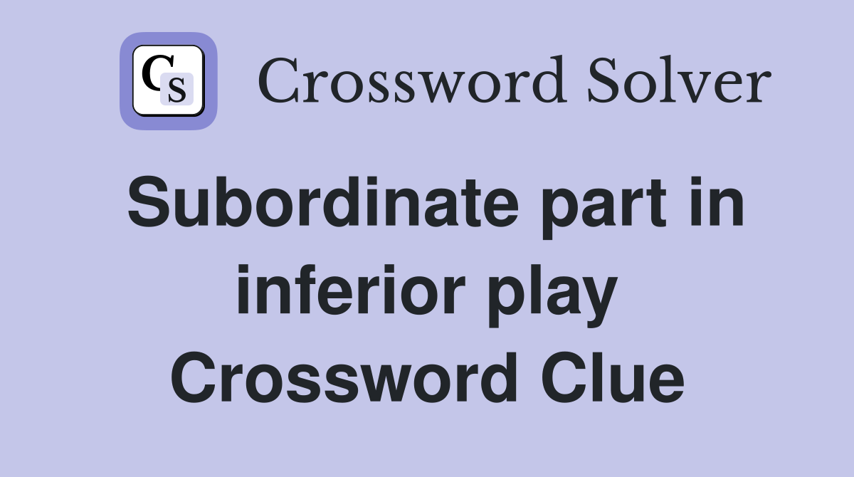 Subordinate part in inferior play Crossword Clue