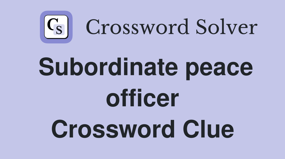 Subordinate peace officer Crossword Clue