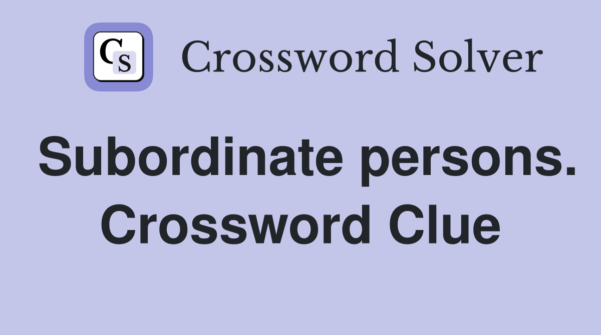 Subordinate persons. Crossword Clue