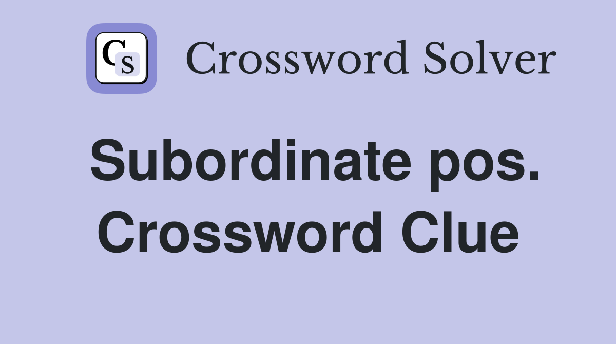 Subordinate pos. Crossword Clue