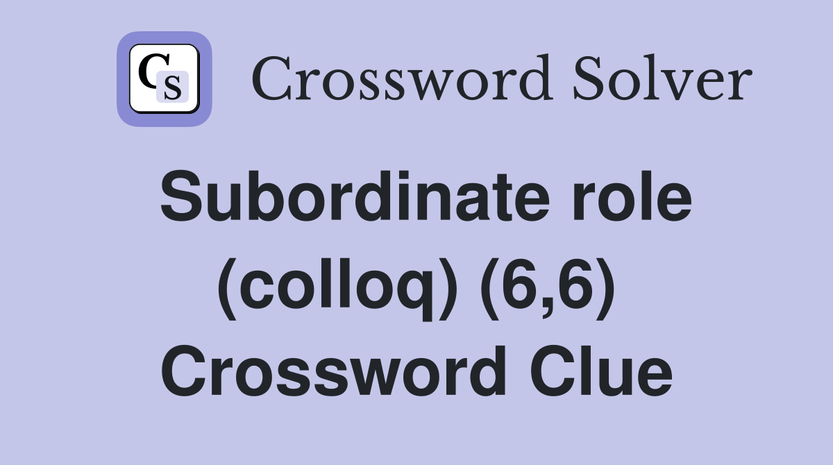 Subordinate role (colloq) (6,6) Crossword Clue