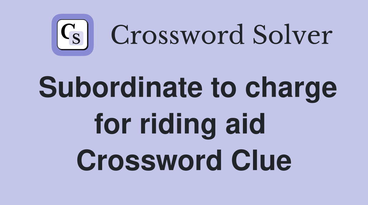 Subordinate to charge for riding aid  Crossword Clue