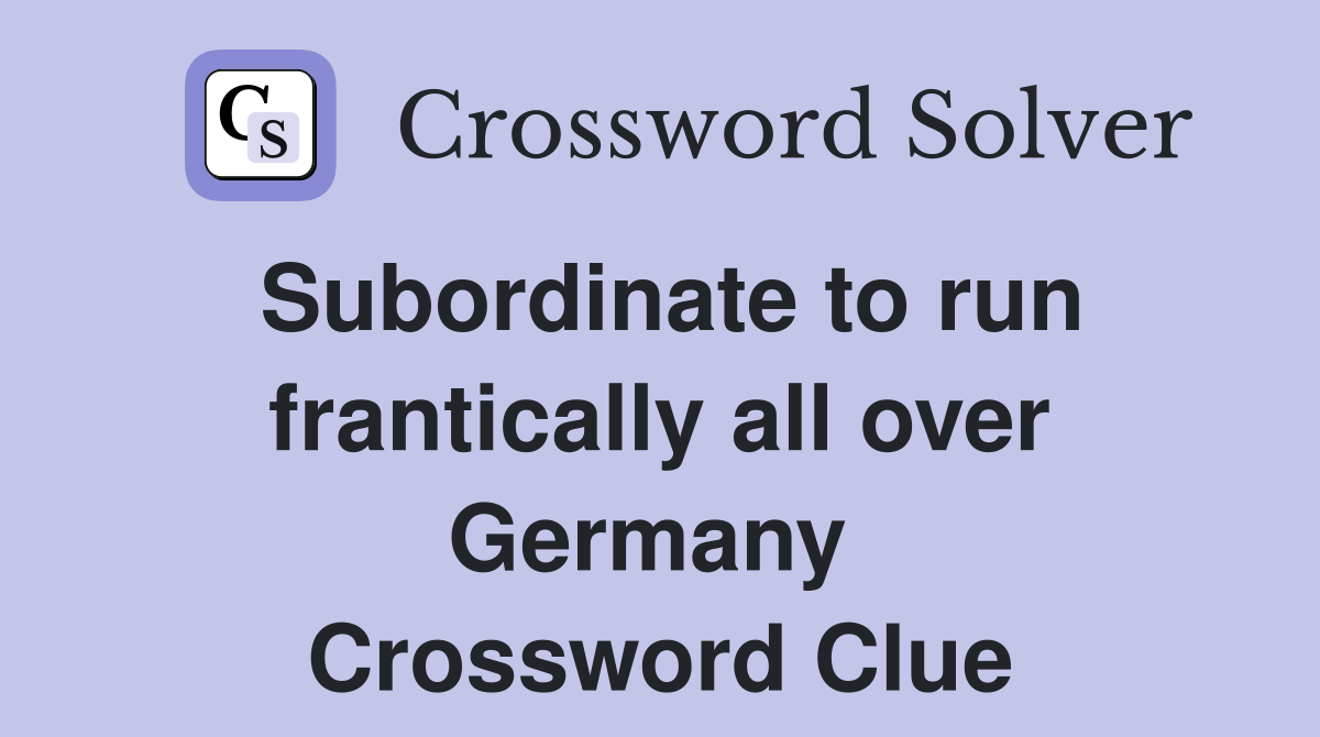 Subordinate to run frantically all over Germany  Crossword Clue