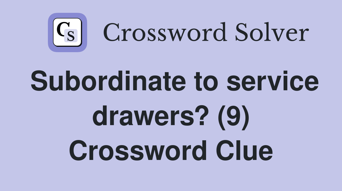 Subordinate to service drawers? (9) Crossword Clue