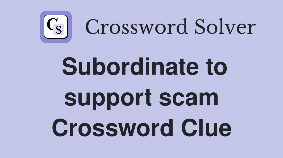 Subordinate to support scam Crossword Clue