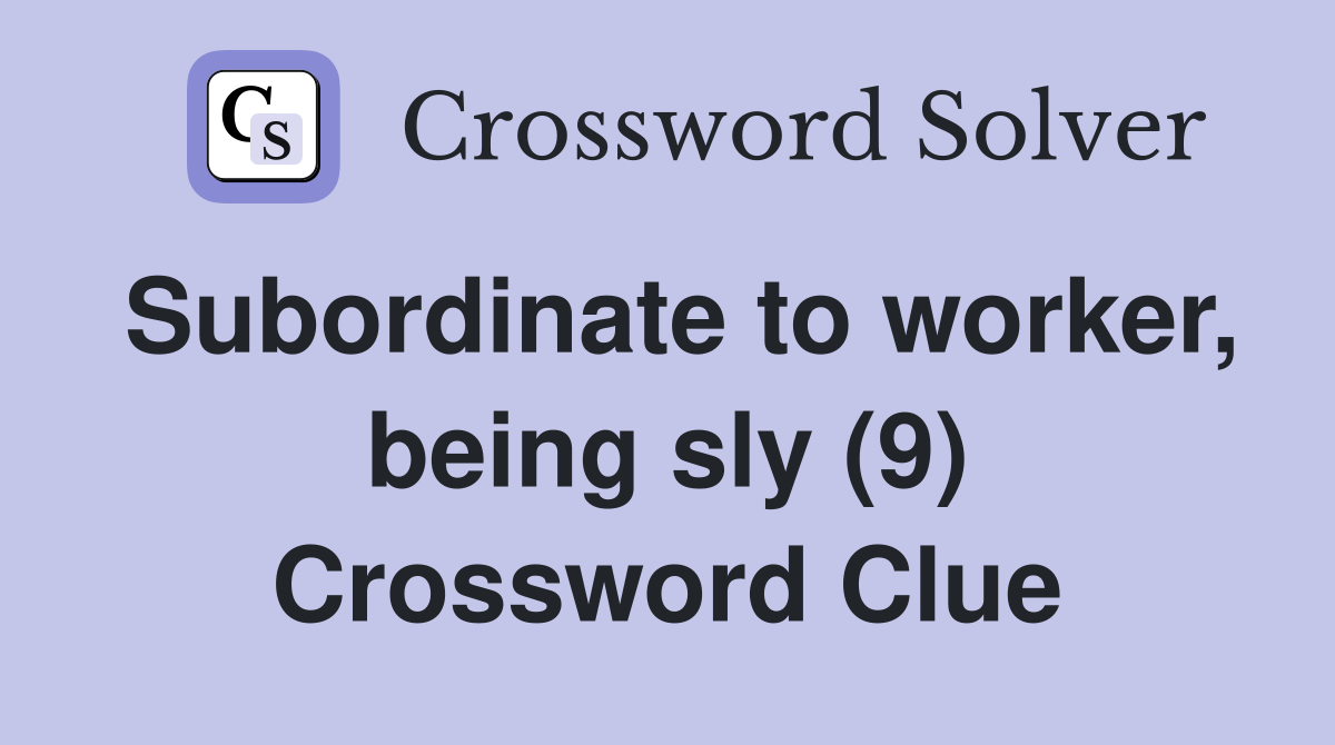 Subordinate to worker, being sly (9) Crossword Clue