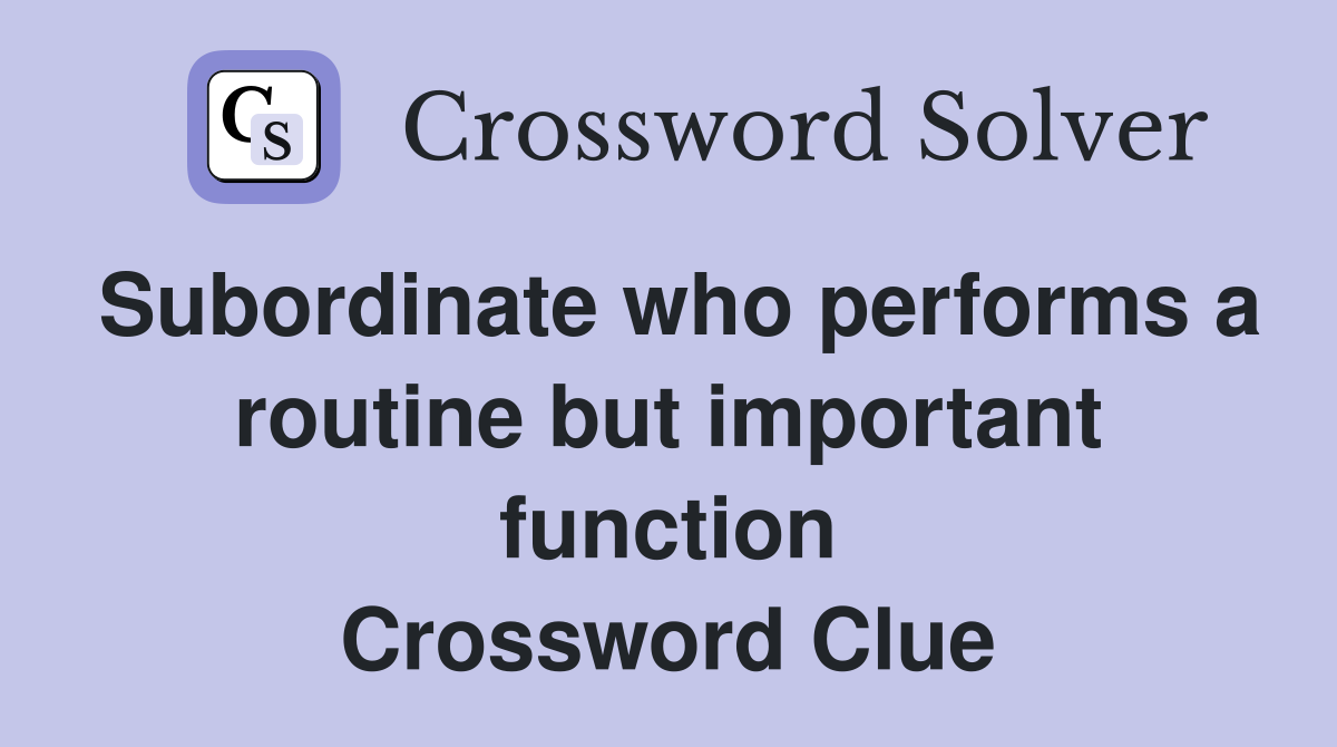 Subordinate who performs a routine but important function Crossword Clue