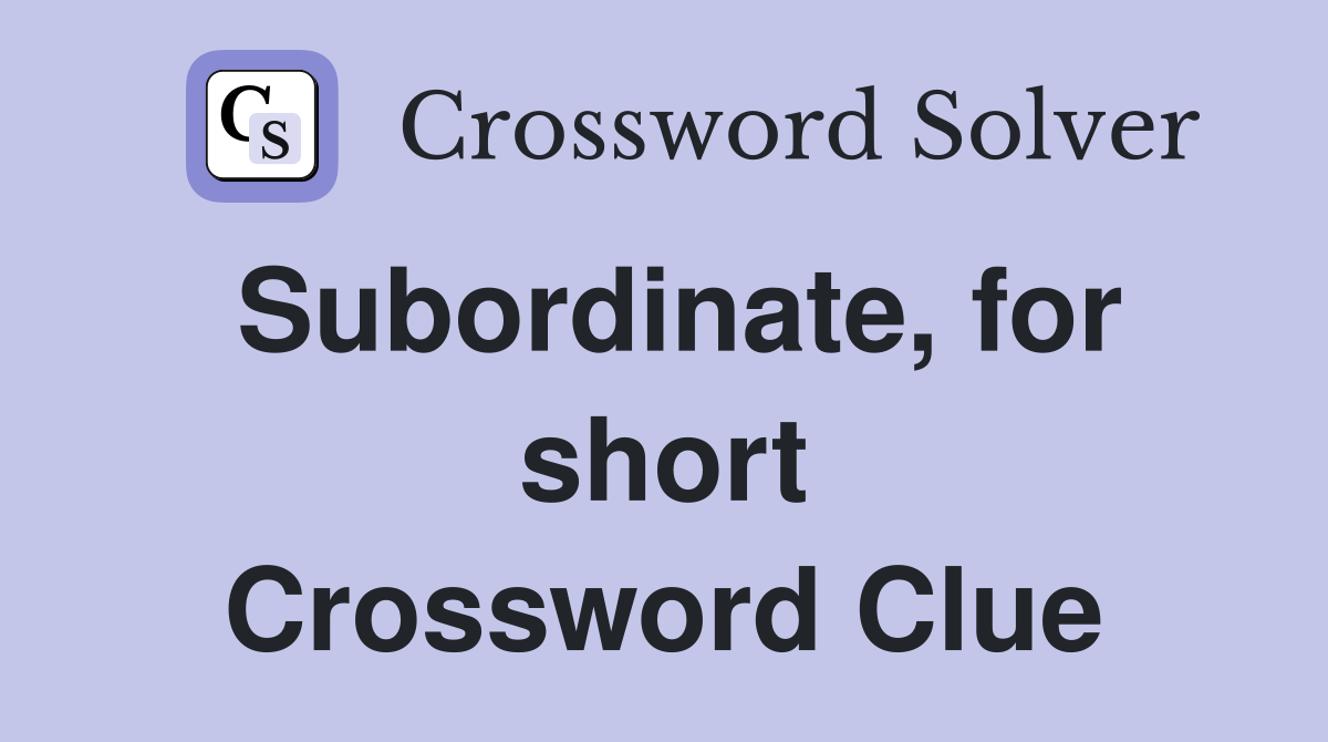 Subordinate, for short Crossword Clue