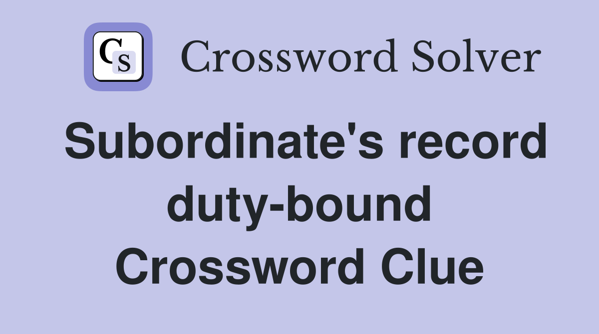 Subordinate's record duty-bound Crossword Clue