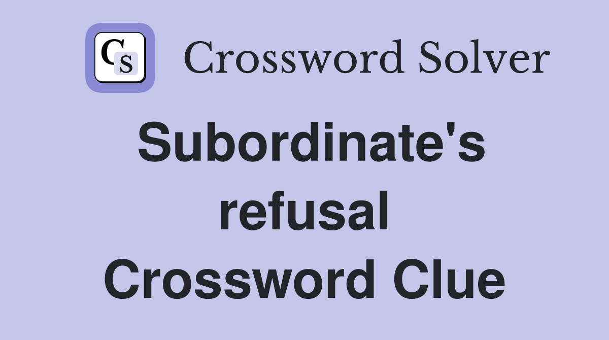 Subordinate's refusal Crossword Clue