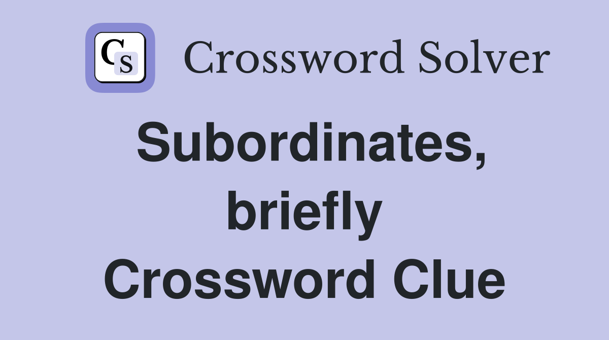 Subordinates, briefly Crossword Clue