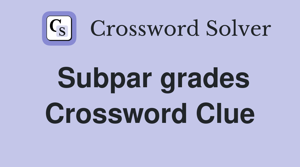 Subpar grades Crossword Clue