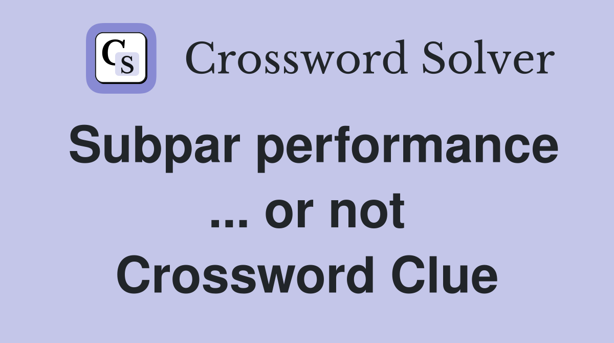 Subpar performance ... or not Crossword Clue