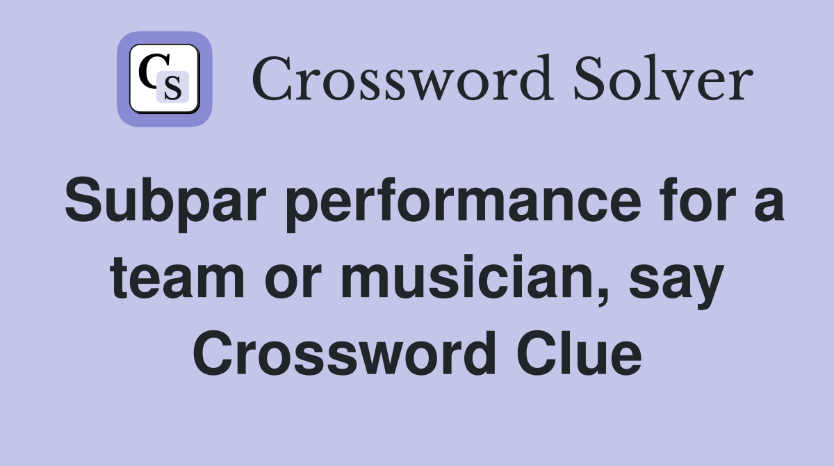 Subpar performance for a team or musician, say Crossword Clue