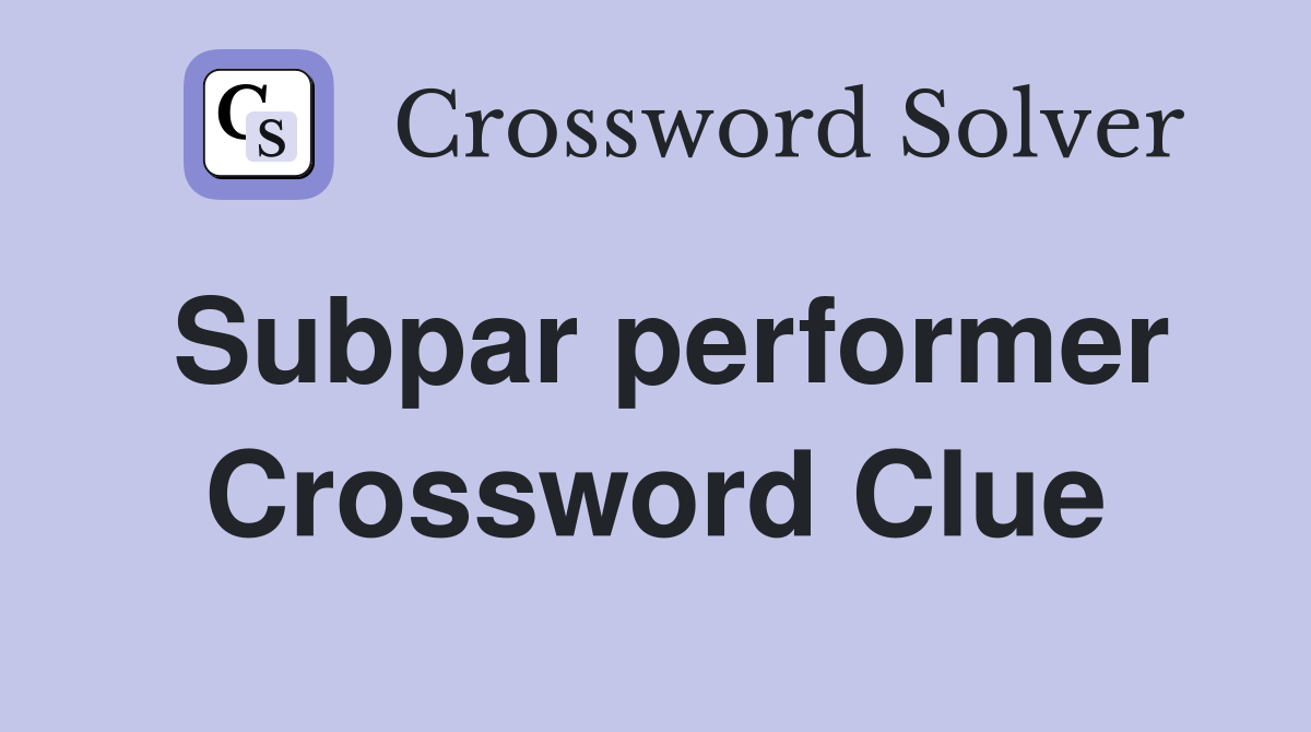 Subpar performer Crossword Clue