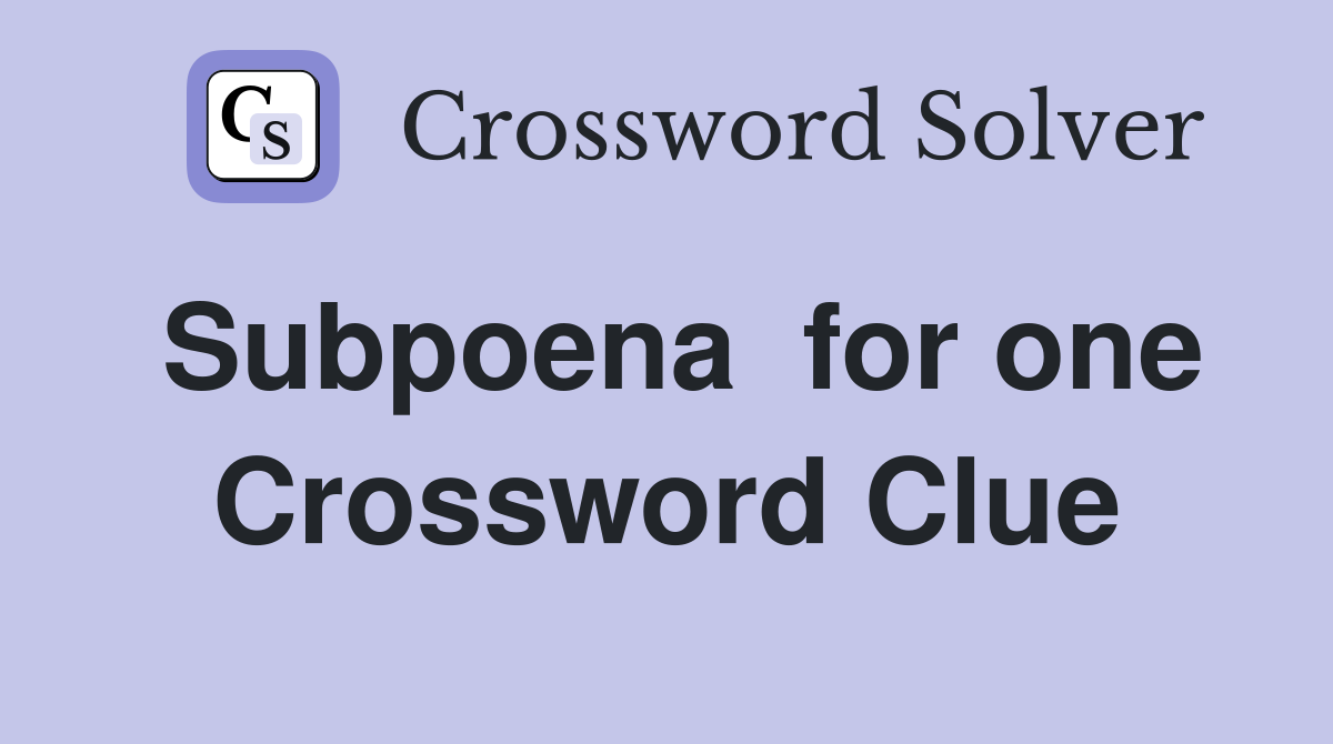 Subpoena  for one Crossword Clue