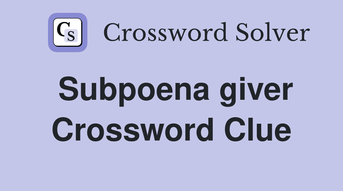 Subpoena giver Crossword Clue