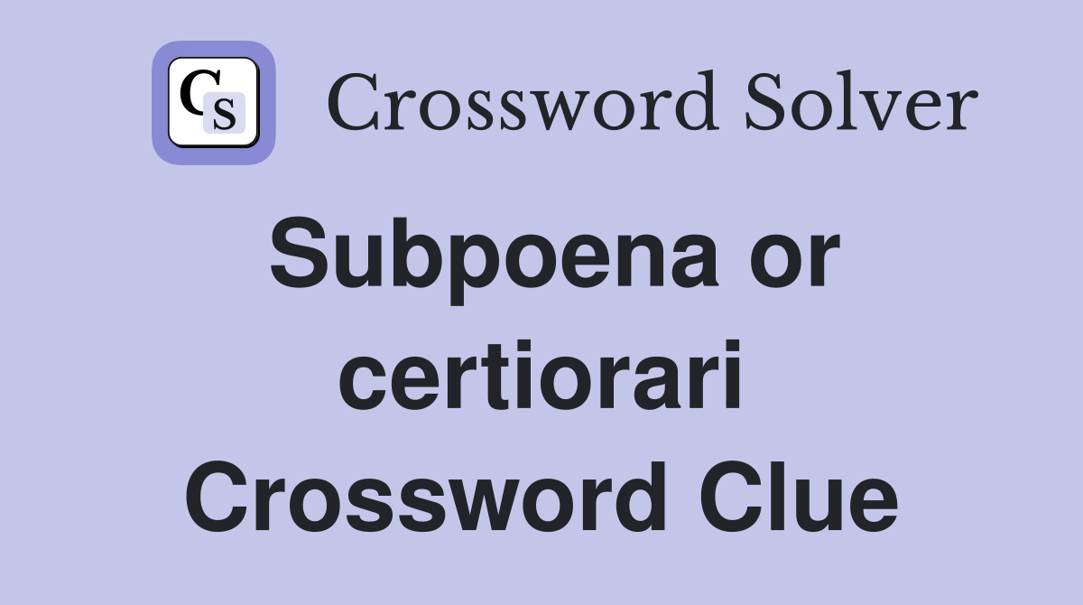 Subpoena or certiorari Crossword Clue