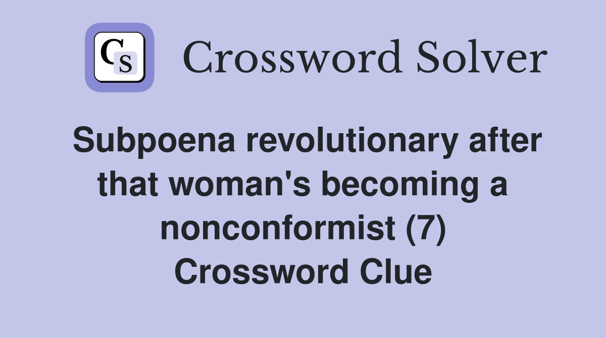 Subpoena revolutionary after that woman's becoming a nonconformist (7) Crossword Clue