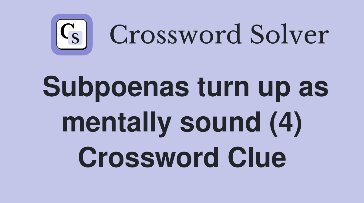 Subpoenas turn up as mentally sound (4) Crossword Clue