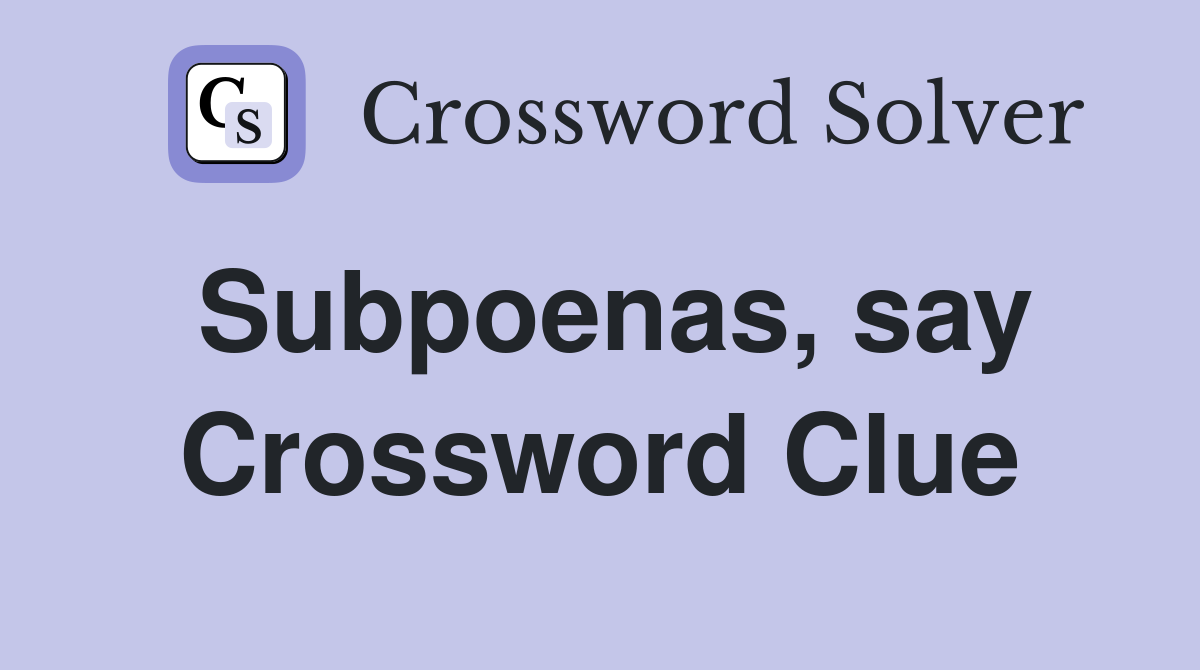 Subpoenas, say Crossword Clue