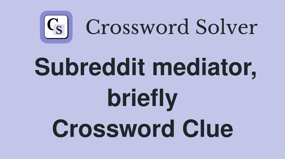 Subreddit mediator, briefly Crossword Clue