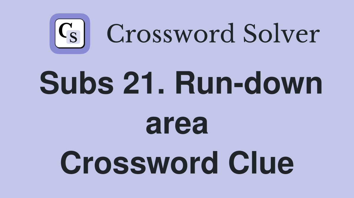 Subs 21. Run-down area Crossword Clue