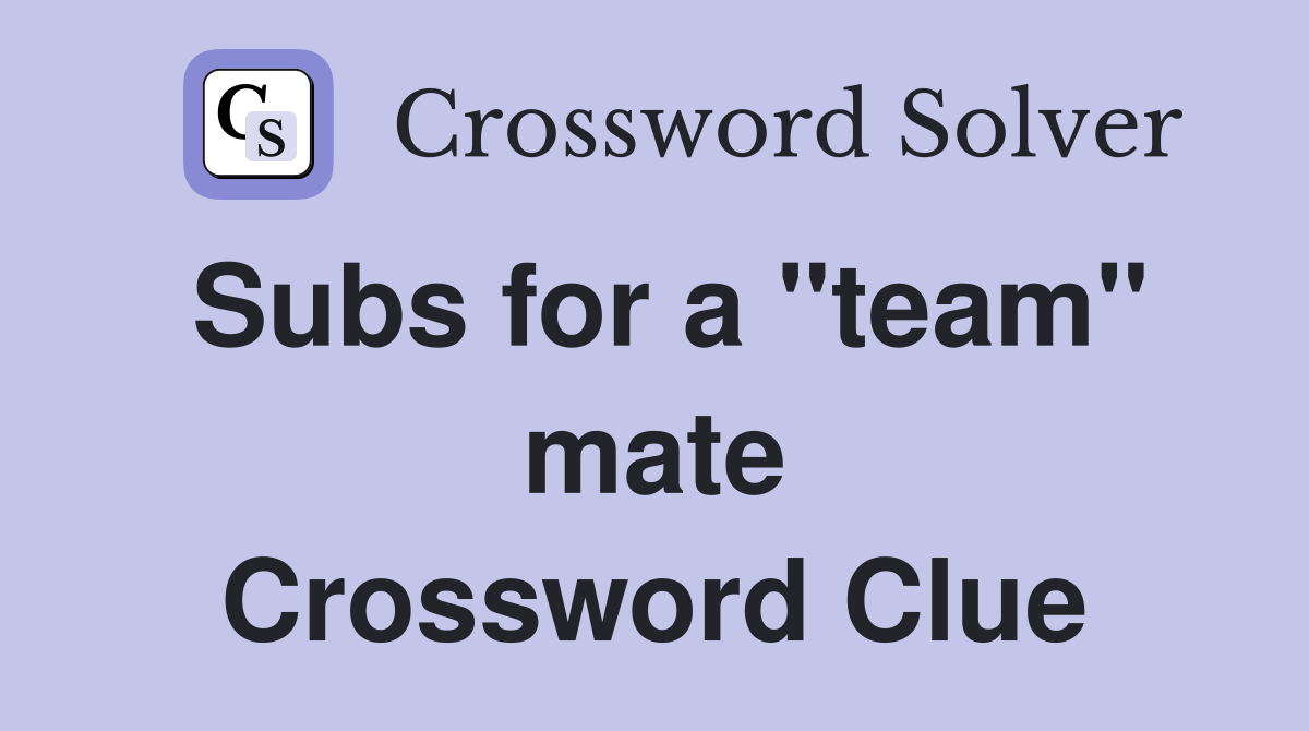 Subs for a "team" mate Crossword Clue