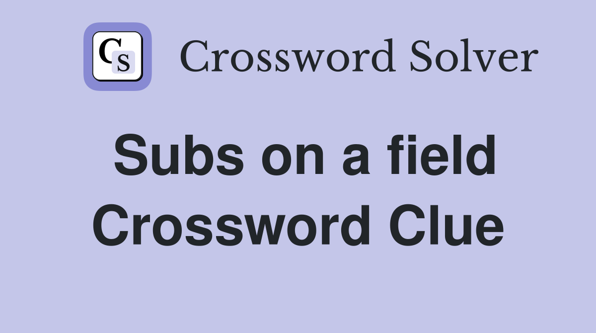 Subs on a field Crossword Clue
