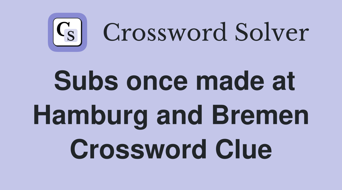 Subs once made at Hamburg and Bremen Crossword Clue