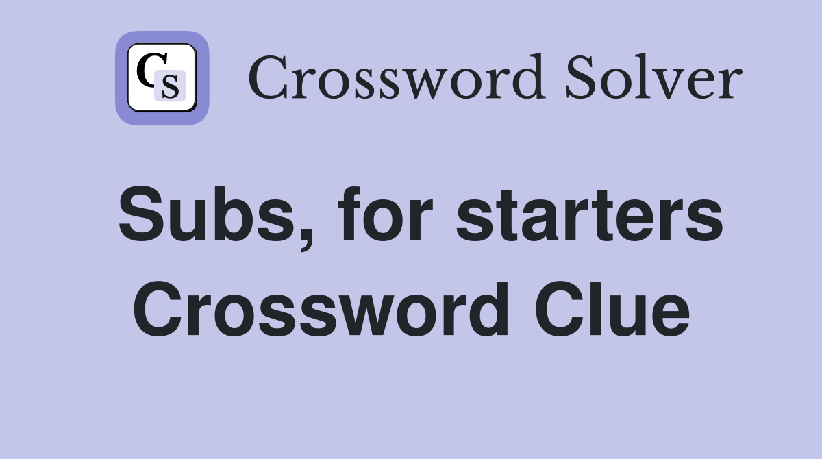 Subs, for starters Crossword Clue