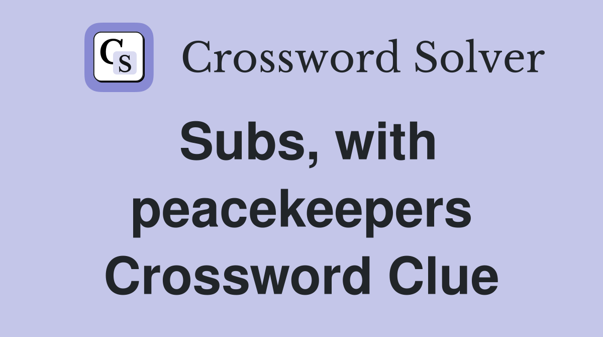 Subs, with peacekeepers Crossword Clue