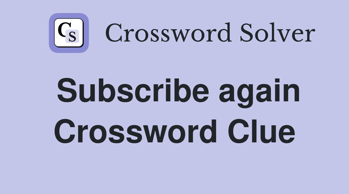 Subscribe again Crossword Clue