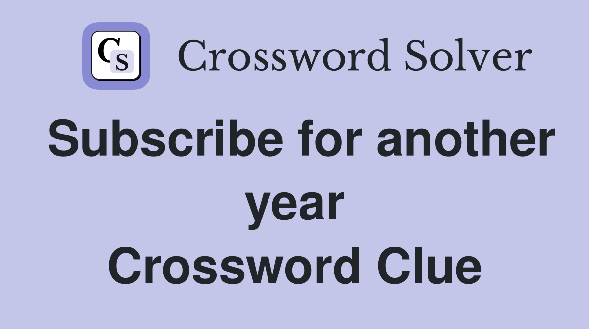 Subscribe for another year Crossword Clue