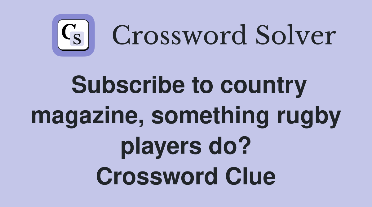 Subscribe to country magazine, something rugby players do? Crossword Clue