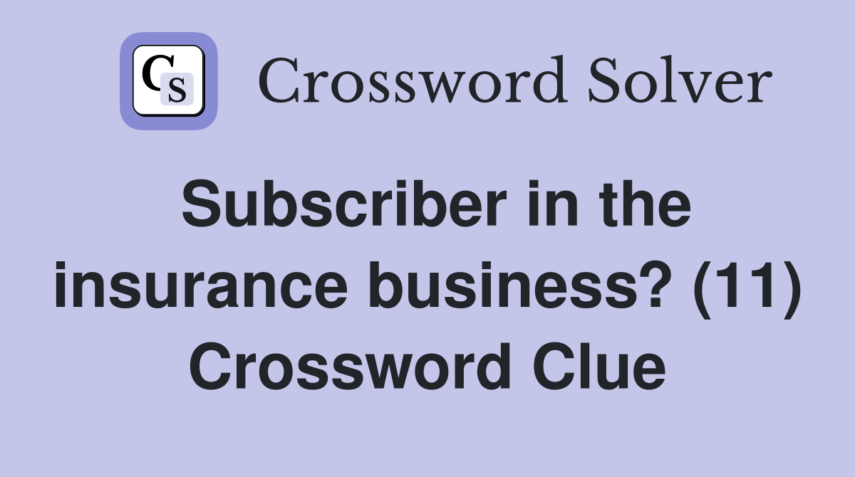 Subscriber in the insurance business? (11) Crossword Clue